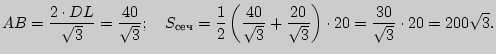 $\displaystyle AB = \frac{2 \cdot DL}{\sqrt 3 } = \frac{40}{\sqrt 3 };
\quad
S_{...
...{20}{\sqrt 3 }}
\right) \cdot 20 = \frac{30}{\sqrt 3 } \cdot 20 = 200\sqrt 3 .
$