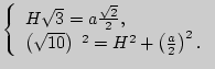 $ \left\{ {\begin{array}{l}
H\sqrt 3 = a\frac{\sqrt 2 }{2}, \\
\left( {\sqrt {10} } \right)\;^2 = H^2 + \left( {\frac{a}{2}} \right)^2. \\
\end{array}} \right.$