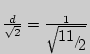 $ \frac{d}{\sqrt 2 } = \frac{1}{\sqrt {\raise0.7ex\hbox{${11}$}
\mathord{\left/ {\vphantom {{11}
2}}\right.\kern-\nulldelimiterspace}\!\lower0.7ex\hbox{$2$}} }$