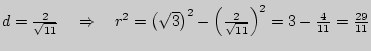 $ d = \frac{2}{\sqrt {11} } \quad \Rightarrow \quad r^2 = \left( {\sqrt 3 }
\rig...
...2 - \left( {\frac{2}{\sqrt {11} }} \right)^2 = 3 - \frac{4}{11} =
\frac{29}{11}$