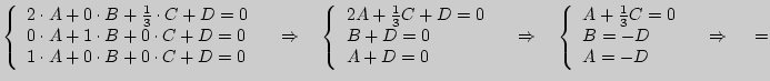 $ \left\{ {\begin{array}{l}
2 \cdot A + 0 \cdot B + \frac{1}{3} \cdot C + D = 0 ...
...B = - D \\
A = - D \\
\end{array}} \right.
\quad
\Rightarrow {\rm } \quad = $