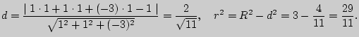 $\displaystyle d = \frac{\left\vert {\;1 \cdot 1 + 1 \cdot 1 + ( - 3) \cdot 1 - ...
...\rm }{\rm }{\rm }
\quad
r^2 = R^2 - d^2 = 3 - \frac{4}{11} = \frac{29}{11}.
$