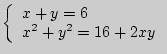 $ \left\{ {\begin{array}{l}
x + y = 6 \\
x^2 + y^2 = 16 + 2xy \\
\end{array}} \right.$
