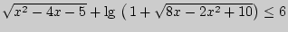 $ \sqrt {x^2 - 4x - 5} + \lg  \left( { 1 + \sqrt {8x - 2x^2 + 10} }
\right) \le 6$