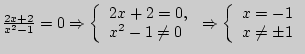 $ \frac{2x + 2}{x^2 - 1} = 0 \Rightarrow \left\{ {\begin{array}{l}
2x + 2 = 0, \...
...rrow \left\{ {\begin{array}{l}
x = - 1 \\
x \ne \pm 1 \\
\end{array}} \right.$