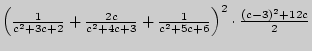 $ \left( {\frac{1}{c^2 + 3c + 2} + \frac{2c}{c^2 + 4c + 3} +
\frac{1}{c^2 + 5c + 6}} \right)^2 \cdot \frac{\left( {c - 3} \right)^2 +
12c}{2}$