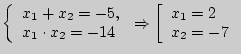 $ \left\{ {\begin{array}{l}
x_1 + x_2 = - 5, \\
x_1 \cdot x_2 = - 14 \\
\end{a...
...htarrow \left[ {\begin{array}{l}
x_1 = 2 \\
x_2 = - 7 \\
\end{array}} \right.$