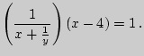 $\displaystyle \left({1\over x+{1\over y}}\right)(x-4)=1 .
$