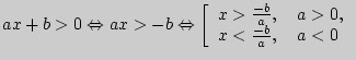 $ ax + b > 0 \Leftrightarrow ax > - b
\Leftrightarrow \left[ {\begin{array}{l}
x...
... b}{a},\quad a > 0, \\
x < \frac{ - b}{a},\quad a < 0 \\
\end{array}} \right.$