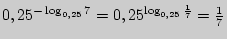 $ 0,25^{ - \log _{0,25} 7} = 0,25^{\log _{0,25} \frac{1}{7}} =
\frac{1}{7}$