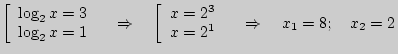 $ \left[
{\begin{array}{l}
\log _2 x = 3 \\
\log _2 x = 1 \\
\end{array}} \rig...
...
x = 2^1 \\
\end{array}} \right.\quad \Rightarrow \quad x_1 = 8;\quad x_2 = 2$