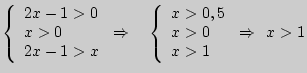 $ \left\{ {\begin{array}{l}
2x - 1 > 0 \\
x > 0 \\
2x - 1 > x \\
\end{array}}...
...}{l}
x > 0,5 \\
x > 0 \\
x > 1 \\
\end{array}} \right. \Rightarrow \; x > 1$