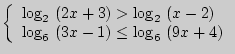 $ \left\{ {\begin{array}{l}
\log _2  \left( {2x + 3} \right) > \log _2  \left(...
...{3x - 1} \right) \le \log _6  \left( {9x + 4} \right) \\
\end{array}} \right.$