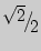 $ \raise0.7ex\hbox{${\sqrt 2 }$} \!\mathord{\left/ {\vphantom {{\sqrt 2 } 2}}\right.\kern-\nulldelimiterspace}\!\lower0.7ex\hbox{$2$}$