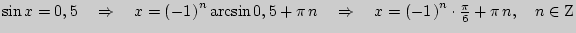 $ \sin x = 0,5\quad \Rightarrow \quad x = \left( { - 1{\kern 1pt} }
\right)^n\ar...
...{ - 1{\kern
1pt} } \right)^n \cdot \frac{\pi }{6} + \pi  n,\quad n \in {\rm Z}$