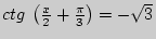 $ ctg\;\left( {\frac{x}{2} + \frac{\pi }{3}} \right) = - \sqrt 3 $