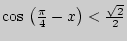 $ \cos  \left(
{\frac{\pi }{4} - x} \right) < \frac{\sqrt 2 }{2}$