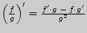 $ \left( {\frac{f}{g}} \right)^\prime = \frac{{f}' \cdot g\; - \;f \cdot
{g}'}{g^2}$