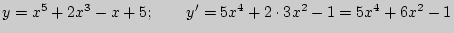 $ y = x^5 + 2x^3 - x + 5;\quad \quad {y}' = 5x^4 + 2 \cdot 3x^2 - 1 = 5x^4
+ 6x^2 - 1$