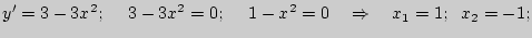 $\displaystyle {y}' = 3 - 3x^2;\quad \;3 - 3x^2 = 0;\quad \;1 - x^2 = 0\quad \Rightarrow
\quad x_1 = 1;\;\;x_2 = - 1;
$