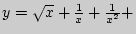 $ y
= \sqrt x + \frac{1}{x} + \frac{1}{x^2} + $
