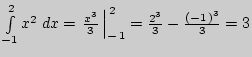 $ \int\limits_{ - 1}^2 {x^2\;dx = \left. {\frac{x^3}{3} } \right\vert} _{ -
{\k...
...ern 1pt} 2} = \frac{2^3}{3} - \frac{\left( { - 1{\kern
1pt} } \right)^3}{3} = 3$