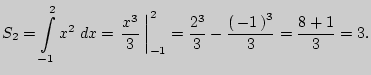 $\displaystyle S_2 = \int\limits_{ - 1}^2 {x^2 {\kern 1pt} dx} = \left.
{\frac{...
...= \frac{2^3}{3} -
\frac{\left( {  - 1 } \right)^3}{3} = \frac{8 + 1}{3} = 3.
$