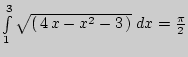 $ \int\limits_1^3 {\sqrt {\left( { 4 x - x^2 - 3 } \right)} \;dx =
\frac{\pi }{2}} $