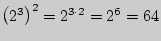 $ \left( {2^3} \right)^2 = 2^{3 \cdot 2} = 2^6 = 64$