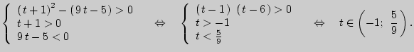 $\displaystyle \left\{ {\begin{array}{l}
\left( {{\kern 1pt} t + 1} \right)^2 - ...
...\Leftrightarrow \quad t \in \left( { -
1;\; \frac{5}{9}{\kern 1pt} } \right).
$