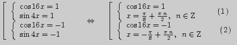 $\displaystyle \left[ {\begin{array}{l}
\left\{ {\begin{array}{l}
\cos 16x = 1 \...
...ern 1pt} \;\left( {{\kern 1pt} 2{\kern 1pt} }
\right) \\
\end{array}} \right.
$