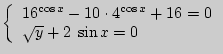 $ \left\{ {\begin{array}{l}
16^{\cos x} - 10 \cdot 4^{\cos x} + 16 = 0 \\
\sqrt y + 2{\kern 1pt}  \sin x = 0 \\
\end{array}} \right.$