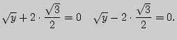 $\displaystyle \sqrt y + 2 \cdot \frac{\sqrt 3 }{2} = 0{\rm }{\rm }{\rm }{\rm }
\quad
\sqrt y - 2 \cdot \frac{\sqrt 3 }{2} = 0.
$
