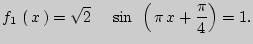 $\displaystyle f_1  \left( { x } \right) = \sqrt 2  {\rm }{\rm }{\rm }
\quad
\sin  {\kern 1pt} \left( { \pi  x + \frac{\pi }{4}} \right) = 1.
$