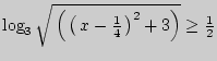 $ \log _3 \sqrt { \left( { \left( { x - \frac{1}{4} }
\right)^2 + 3} \right)} \ge \frac{1}{2}$