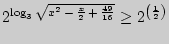 $ 2^{\log _3 \sqrt {x^2  -
 \frac{x}{2}  +  \frac{49}{16}} } \ge 2^{\left( {\frac{1}{2}} \right)}$