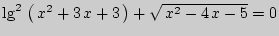 $ \lg ^2 \left( { x^2 + 3 x + 3 } \right) + \sqrt
{ x^2 - 4 x - 5} = 0$