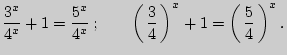 $\displaystyle \frac{3^x}{4^x} + 1 = \frac{5^x}{4^x} ;\quad \quad \left( { \frac{3}{4} }
\right)^x + 1 = \left( { \frac{5}{4} } \right)^x.
$