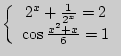 $ \left\{ {\begin{array}{l}
 2^x + \frac{1}{2^x} = 2 \\
\cos \frac{x^2 + x}{6} = 1 \\
\end{array}} \right.$