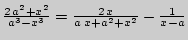 $ \frac{2 a^2 + x^2}{a^3 - x^3} =
\frac{2 x}{a{\kern 1pt} {\kern 1pt} x + a^2 + x^2} - \frac{1}{x - a}$