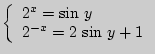 $ \left\{ {\begin{array}{l}
2^x = \sin  y \\
2^{ - x} = 2 \sin  y + 1 \\
\end{array}} \right.$
