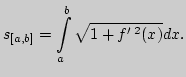 $\displaystyle s_{[a,b]}=\int \limits_a^b\sqrt{1+f' ^2(x)}dx.
$