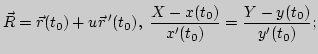 $\displaystyle \vec R=\vec
r(t_0)+u \vec r ' (t_0), \;\frac{X-x(t_0)}{x'(t_0)}=
\frac{Y-y(t_0)}{y'(t_0)};$