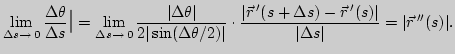 $\displaystyle \lim_{\Delta s\to  0}\frac{\Delta
\theta}{\Delta s}\mbox{\Large ...
...' (s+\Delta s)-\vec r '(s)\vert}{\vert\Delta s\vert}=\vert\vec
r ''(s)\vert.
$