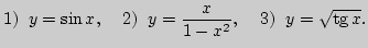 $\displaystyle 1)\;\; y=\sin x,\;\;\;\; 2)\;\; y=\frac{x}{1-x^2},\;\;\;\; 3)\;\; y= \sqrt{\tg x}.$