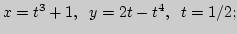 $ x=t^3+1,\;\; y=2t-t^4,\;\; t=1/2;$