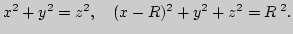 $ x^2+y^2=z^2,\;\;\; (x-R)^2+y^2+z^2=R^{\;2}.$