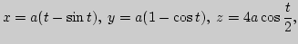 $\displaystyle x=a(t-\sin t),\; y=a(1-\cos t),\; z=4a\cos \frac{t}{2},
$