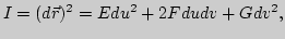 $\displaystyle I=(d\vec r)^2=Edu^2+2Fdudv+Gdv^2,
$