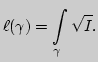 $\displaystyle \ell(\gamma)=\int \limits_{\gamma}\sqrt{I}.
$